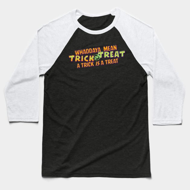 Whaddaya Mean Trick or Treat a Trick IS a Treat Baseball T-Shirt by Shopject